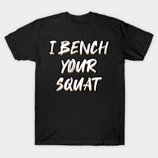 I Bench Your Squat T-Shirt